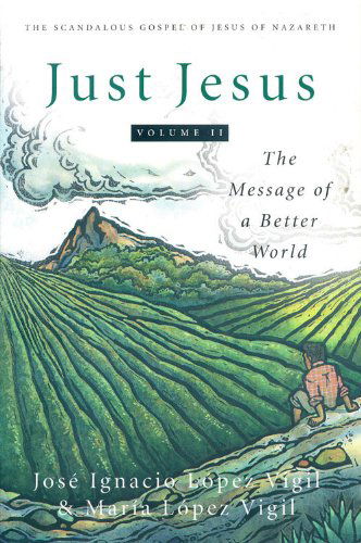 Cover for Maria Lopez Vigil · Just Jesus Volume Ii: the Message of a Better World (Scandalous Gospel Jesus of Nazareth) (Volume 2) (Paperback Book) (2000)