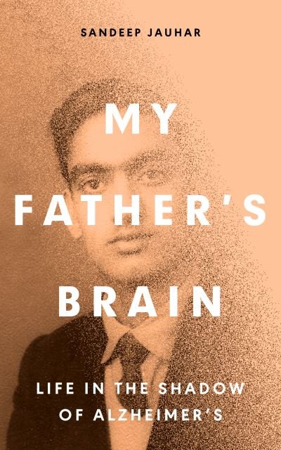 Cover for Sandeep Jauhar · My Father's Brain: Understanding Life in the Shadow of Alzheimer’s (Hardcover bog) (2023)
