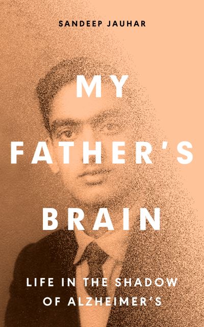 My Father's Brain: Understanding Life in the Shadow of Alzheimer’s - Sandeep Jauhar - Books - Oneworld Publications - 9780861544493 - May 4, 2023