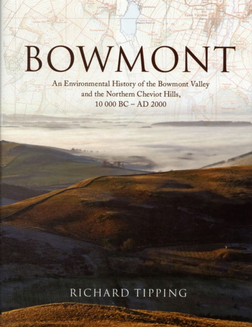 Cover for Richard Tipping · Bowmont: An Environmental History of the Bowmont Valley and the Northern Cheviot Hills, 10000 BC - AD 2000 (Hardcover Book) (2010)