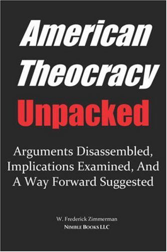 Cover for W Frederick Zimmerman · AMERICAN THEOCRACY Unpacked: Arguments Disassembled, Implications Explored, and a Way Forward Suggested (Pocketbok) (2007)