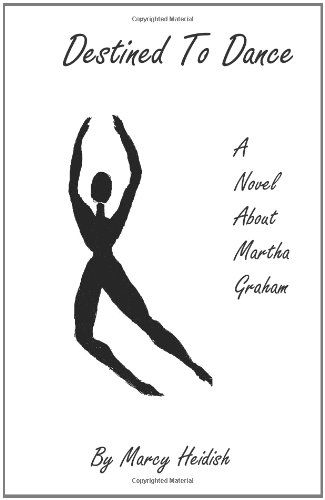 Destined To Dance: A Novel About Martha Graham - Marcy Heidish - Books - Dolan & Associates - 9780983116493 - March 14, 2012