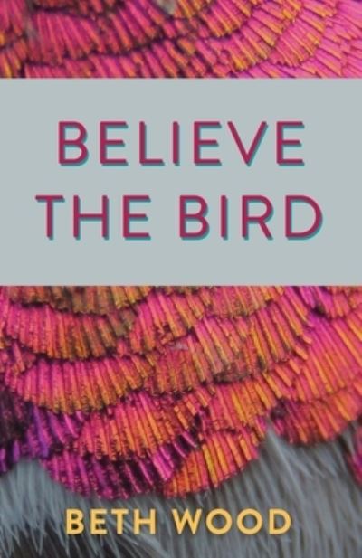 Cover for Beth Wood · Believe the Bird (Taschenbuch) (2020)