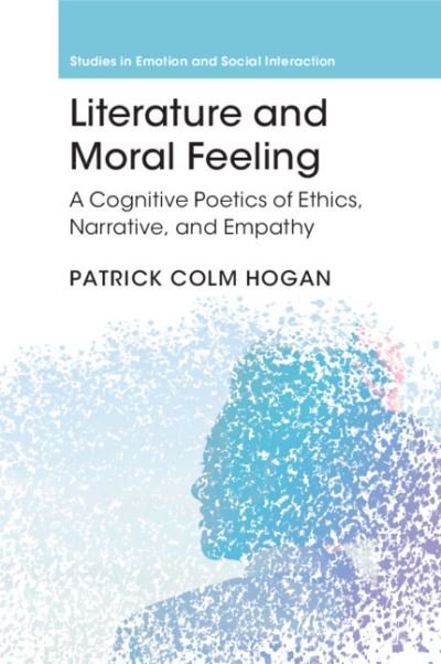 Cover for Hogan, Patrick Colm (University of Connecticut) · Literature and Moral Feeling: A Cognitive Poetics of Ethics, Narrative, and Empathy - Studies in Emotion and Social Interaction (Pocketbok) (2023)
