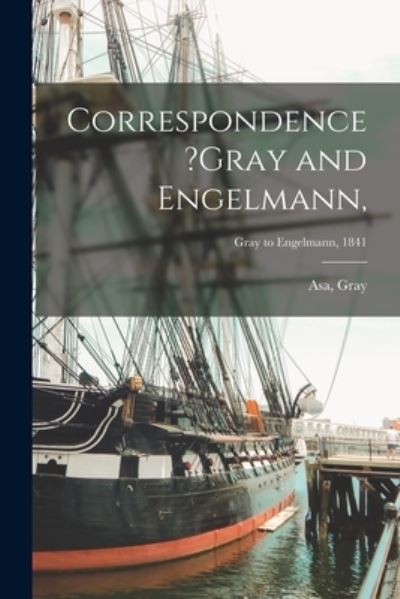 Correspondence ?Gray and Engelmann; Gray to Engelmann, 1841 - Asa Gray - Książki - Legare Street Press - 9781013818493 - 9 września 2021