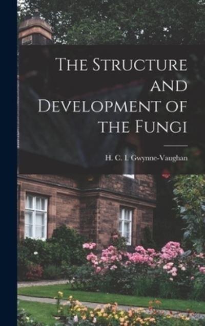 The Structure and Development of the Fungi - H C I (Helen Charl Gwynne-Vaughan - Books - Hassell Street Press - 9781014275493 - September 9, 2021