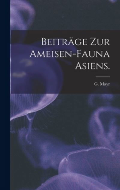 Cover for G Mayr · Beitrage Zur Ameisen-Fauna Asiens. (Gebundenes Buch) (2021)