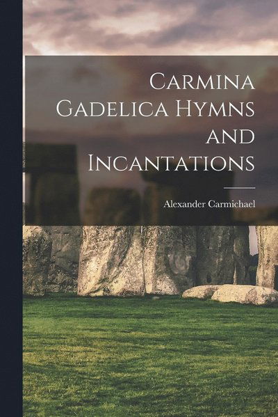 Cover for Alexander Carmichael · Carmina Gadelica Hymns and Incantations (Book) (2022)