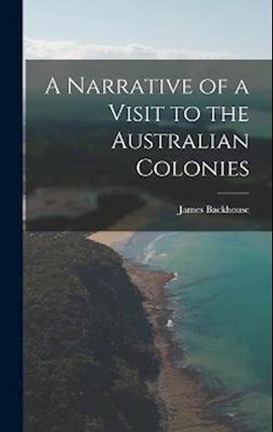 Cover for James Backhouse · Narrative of a Visit to the Australian Colonies (Book) (2022)