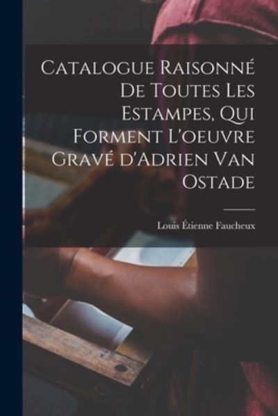 Cover for Faucheux Louis Étienne · Catalogue Raisonné de Toutes les Estampes, Qui Forment l'oeuvre Gravé d'Adrien Van Ostade (Bog) (2022)