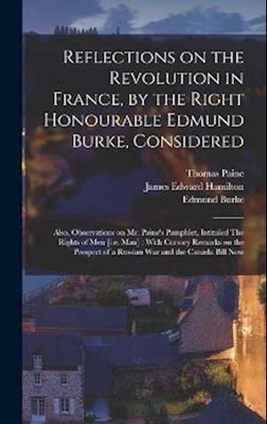 Reflections on the Revolution in France, by the Right Honourable Edmund Burke, Considered : Also, Observations on Mr. Paine's Pamphlet, Intituled the Rights of Men [I. E. Man] - Edmund 1729?-1797 Reflection Burke - Books - Creative Media Partners, LLC - 9781017034493 - October 27, 2022