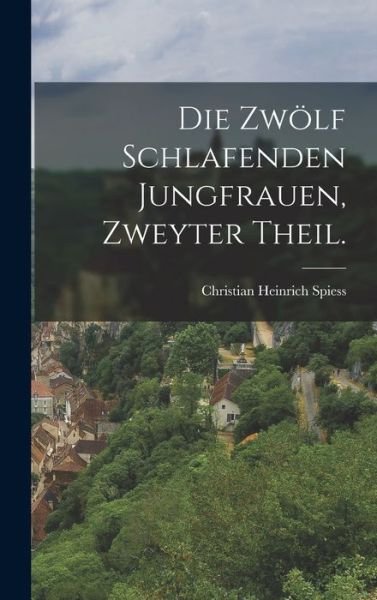 Cover for Christian Heinrich Spiess · Die Zwölf Schlafenden Jungfrauen, Zweyter Theil (Book) (2022)