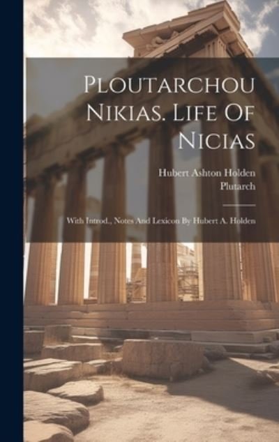 Ploutarchou Nikias. Life of Nicias; with Introd. , Notes and Lexicon by Hubert A. Holden - Plutarch - Books - Creative Media Partners, LLC - 9781020201493 - July 18, 2023