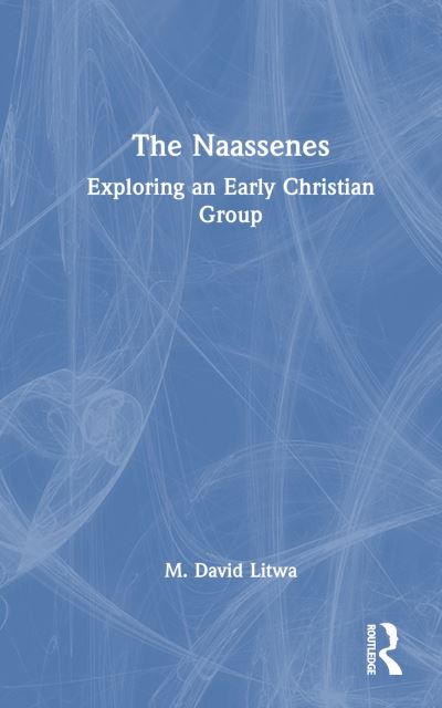 Cover for M. David Litwa · The Naassenes: Exploring an Early Christian Identity (Hardcover Book) (2023)