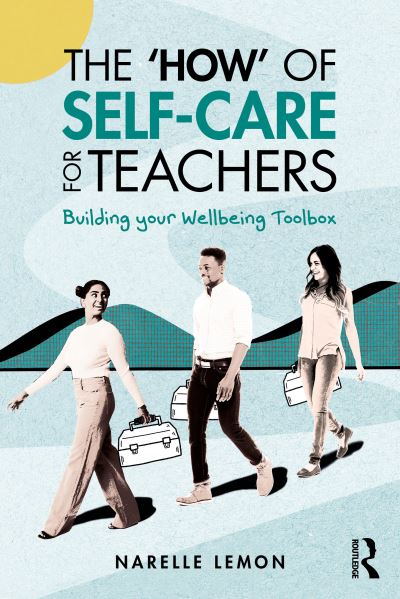 Cover for Lemon, Narelle (Edith Cowan University, Australia) · The ‘How’ of Self-Care for Teachers: Building your Wellbeing Toolbox (Paperback Book) (2024)