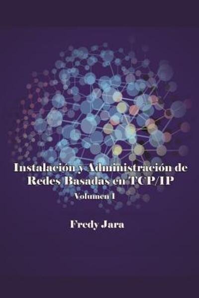 Cover for Fredy Jara · Instalacion y Administracion de Redes Basadas en TCP / IP, Volumen 1 (Paperback Book) (2017)