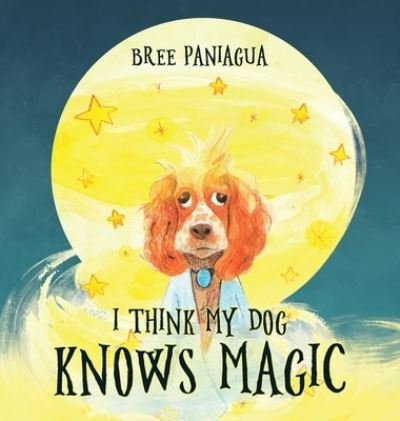 Cover for Bree Paniagua · I Think My Dog Knows Magic (Hardcover Book) (2021)