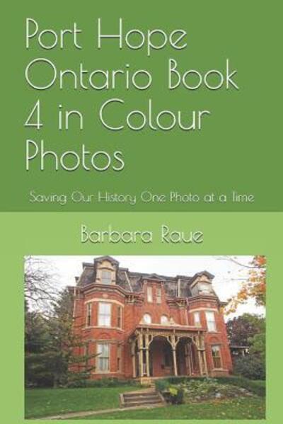 Cover for Mrs Barbara Raue · Port Hope Ontario Book 4 in Colour Photos : Saving Our History One Photo at a Time (Paperback Book) (2019)