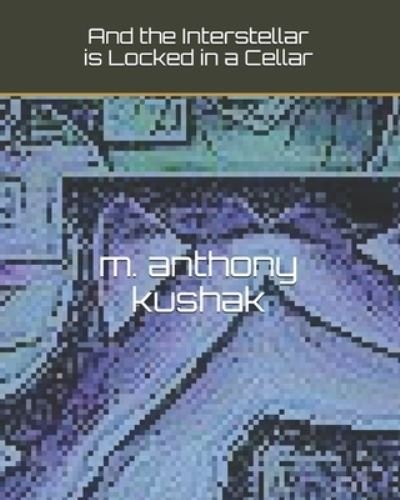 Cover for M Anthony Kushak · And the Interstellar is Locked in a Cellar (Paperback Bog) (2019)