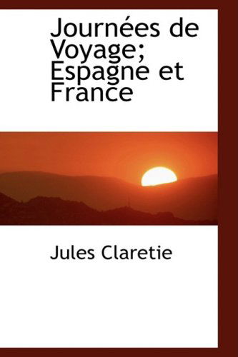 Cover for Jules Claretie · Journées De Voyage; Espagne et France (Hardcover Book) [French edition] (2009)