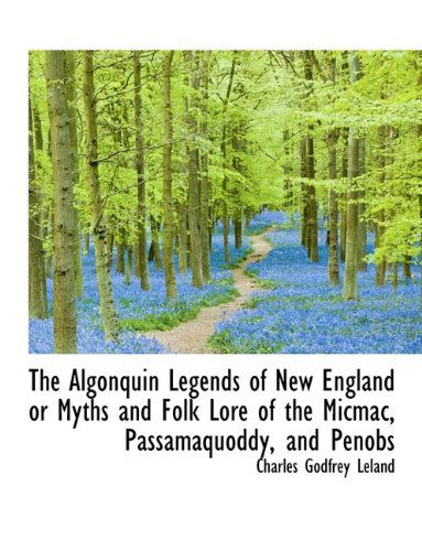 Cover for Professor Charles Godfrey Leland · The Algonquin Legends of New England or Myths and Folk Lore of the Micmac, Passamaquoddy, and Penobs (Taschenbuch) (2009)