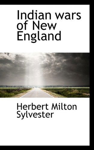 Indian Wars of New England - Herbert Milton Sylvester - Books - BiblioLife - 9781116568493 - October 28, 2009