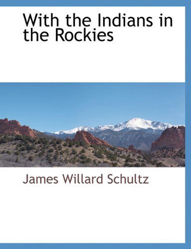 With the Indians in the Rockies - James Willard Schultz - Books - BCR (Bibliographical Center for Research - 9781117909493 - March 22, 2010