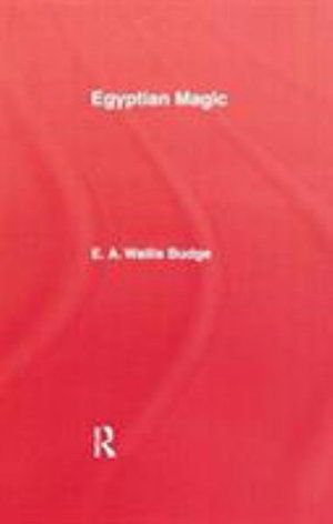 Egyptian Magic - E.A. Wallis Budge - Books - Taylor & Francis Ltd - 9781138968493 - October 11, 2016