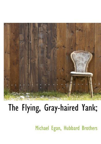 The Flying, Gray-haired Yank; - Michael Egan - Książki - BiblioLife - 9781140330493 - 6 kwietnia 2010