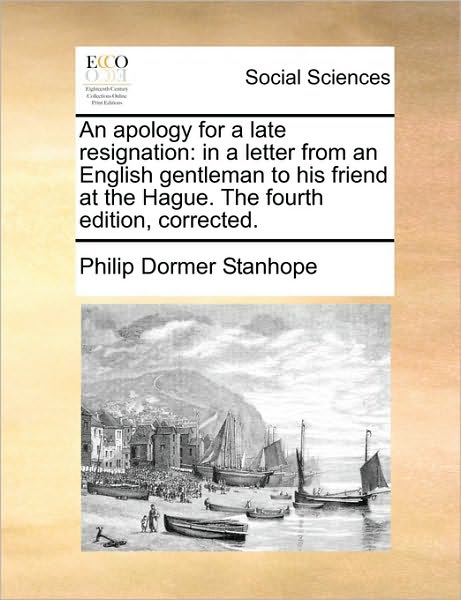 Cover for Philip Dormer Stanhope · An Apology for a Late Resignation: in a Letter from an English Gentleman to His Friend at the Hague. the Fourth Edition, Corrected. (Paperback Book) (2010)