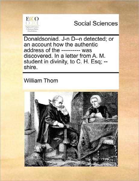 Cover for William Thom · Donaldsoniad. J-n D--n Detected; or an Account How the Authentic Address of the ---------- Was Discovered. in a Letter from A. M. Student in Divinity, (Paperback Book) (2010)