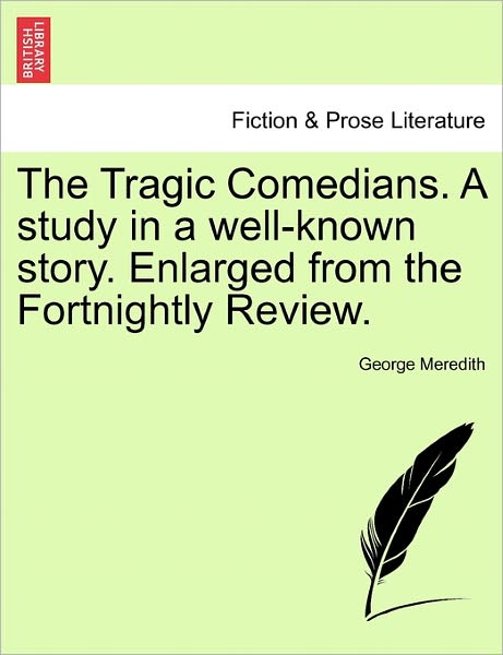 Cover for George Meredith · The Tragic Comedians. a Study in a Well-known Story. Enlarged from the Fortnightly Review. (Pocketbok) (2011)