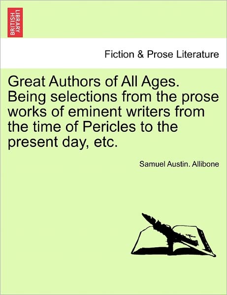 Cover for Samuel Austin Allibone · Great Authors of All Ages. Being Selections from the Prose Works of Eminent Writers from the Time of Pericles to the Present Day, Etc. (Paperback Book) (2011)