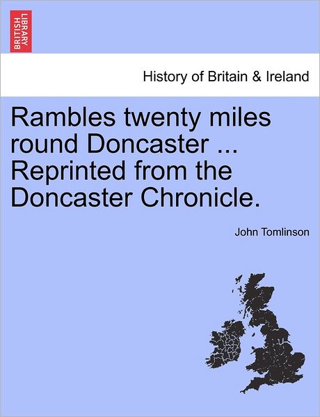 Rambles Twenty Miles Round Doncaster ... Reprinted from the Doncaster Chronicle. - John Tomlinson - Books - British Library, Historical Print Editio - 9781241352493 - March 1, 2011