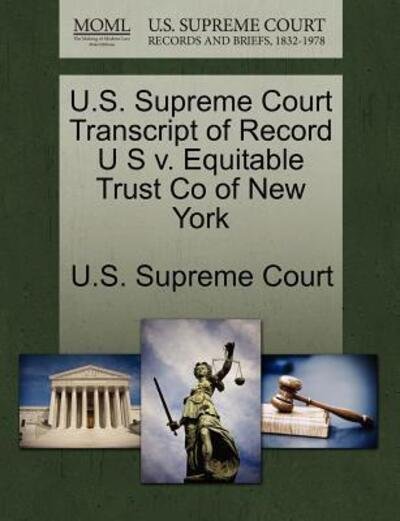 Cover for U S Supreme Court · U.s. Supreme Court Transcript of Record U S V. Equitable Trust Co of New York (Paperback Book) (2011)