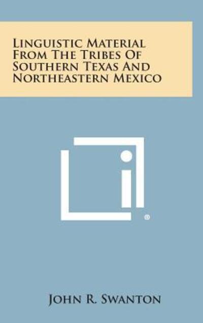 Cover for John R Swanton · Linguistic Material from the Tribes of Southern Texas and Northeastern Mexico (Hardcover Book) (2013)