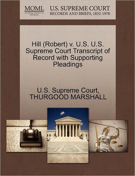 Cover for Thurgood Marshall · Hill (Robert) V. U.s. U.s. Supreme Court Transcript of Record with Supporting Pleadings (Paperback Book) (2011)