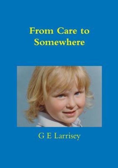 Cover for G E Larrisey · From Care to Somewhere (Pocketbok) (2015)