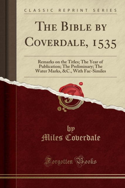 Cover for Miles Coverdale · The Bible by Coverdale, 1535 : Remarks on the Titles; The Year of Publication; The Preliminary; The Water Marks, &amp;c., with Fac-Similes (Classic Reprint) (Paperback Book) (2018)