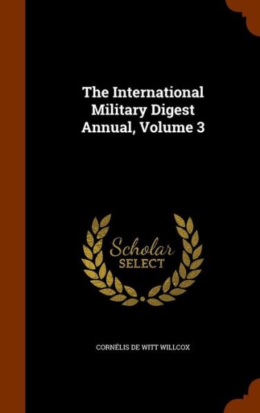 The International Military Digest Annual, Volume 3 - Cornelis De Witt Willcox - Books - Arkose Press - 9781345175493 - October 23, 2015