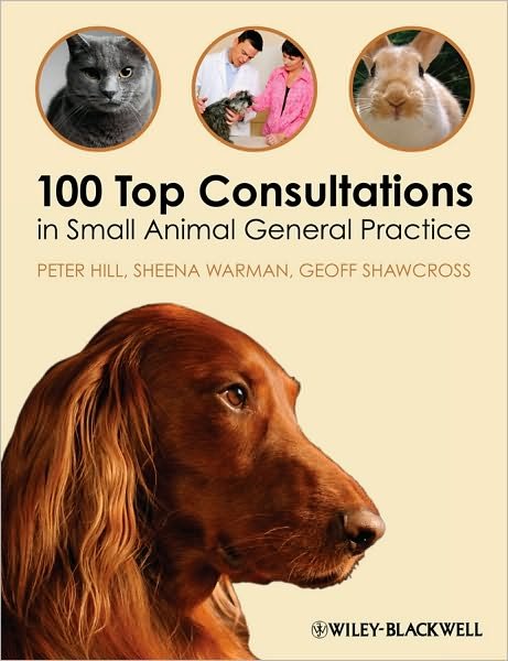 100 Top Consultations in Small Animal General Practice - 100 Top Consultations - Hill, Peter (School of Animal and Veterinary Sciences, The University of Adelaide, Australia) - Books - John Wiley and Sons Ltd - 9781405169493 - March 18, 2011
