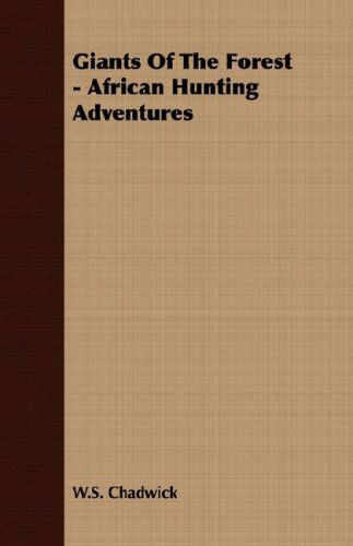 Giants of the Forest - African Hunting Adventures - W.s. Chadwick - Książki - Lammers Press - 9781406708493 - 15 marca 2007