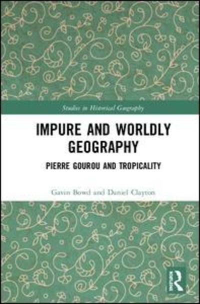 Cover for Gavin Bowd · Impure and Worldly Geography: Pierre Gourou and Tropicality - Studies in Historical Geography (Hardcover Book) (2019)