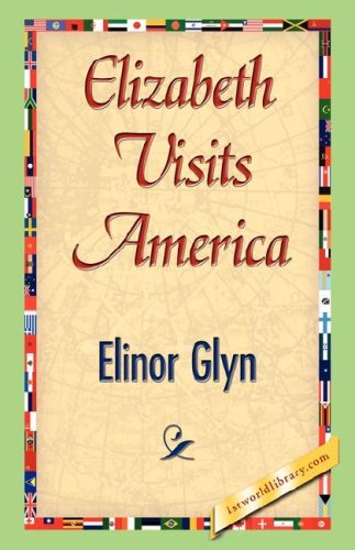 Elizabeth Visits America - Elinor Glyn - Libros - 1st World Library - Literary Society - 9781421842493 - 15 de junio de 2007