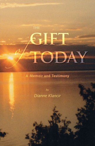 Cover for Dianne Klancir · The Gift of Today: a Memoir and Testimony (Paperback Book) (2007)
