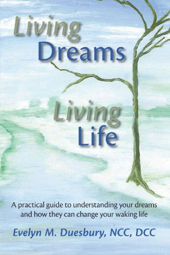 Cover for Evelyn M. Duesbury · Living Dreams, Living Life: a Practical Guide to Understanding Your Dreams and How They Can Change Your             Waking Life (Paperback Book) (2007)