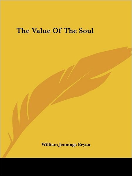 Cover for William Jennings Bryan · The Value of the Soul (Paperback Book) (2005)