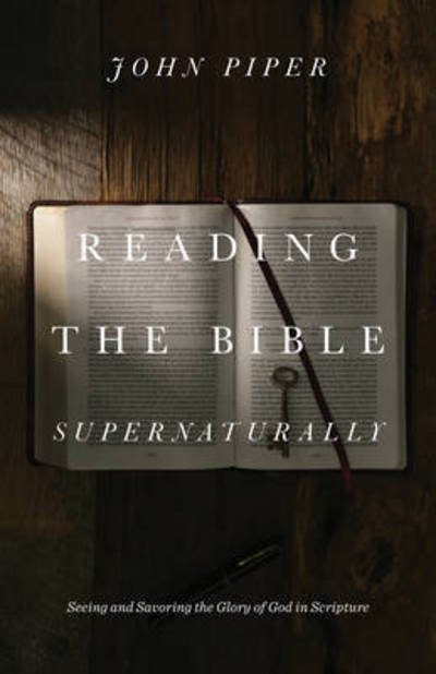 Cover for John Piper · Reading the Bible Supernaturally: Seeing and Savoring the Glory of God in Scripture (Inbunden Bok) (2017)