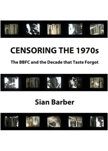 Cover for Sian Barber · Censoring the 1970s: The BBFC and the Decade that Taste Forgot (Hardcover Book) [Unabridged edition] (2011)