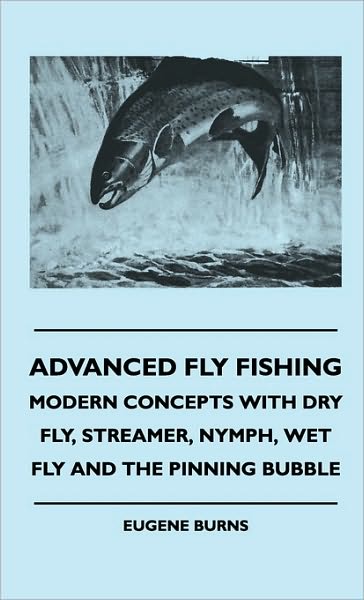 Cover for Eugene Burns · Advanced Fly Fishing - Modern Concepts with Dry Fly, Streamer, Nymph, Wet Fly and the Pinning Bubble (Hardcover Book) (2010)